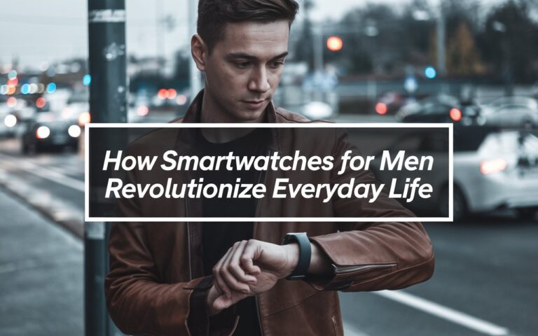 How Smartwatches for Men Revolutionize Everyday Life