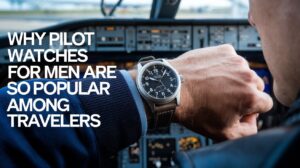 Why Pilot Watches for Men Are So Popular Among Travelers